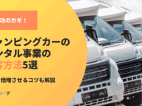 キャンピングカーのレンタル事業の集客方法5選！顧客を倍増させるコツ