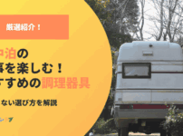 車中泊の食事を楽しむ！おすすめの調理器具と失敗しない選び方